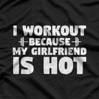 I Workout Because My Girlfriend Is Hot T-Shirt