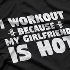 I Workout Because My Girlfriend Is Hot T-Shirt