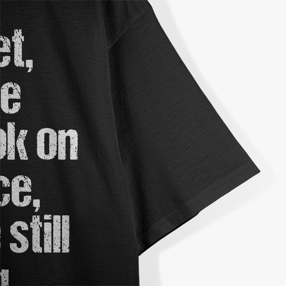 Cynical Yet Despite the Look on My Face You’re Still Talking T-Shirt