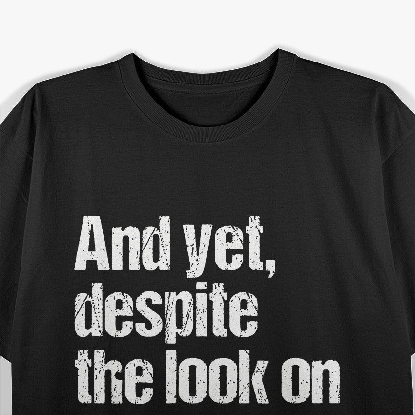 Cynical Yet Despite the Look on My Face You’re Still Talking T-Shirt