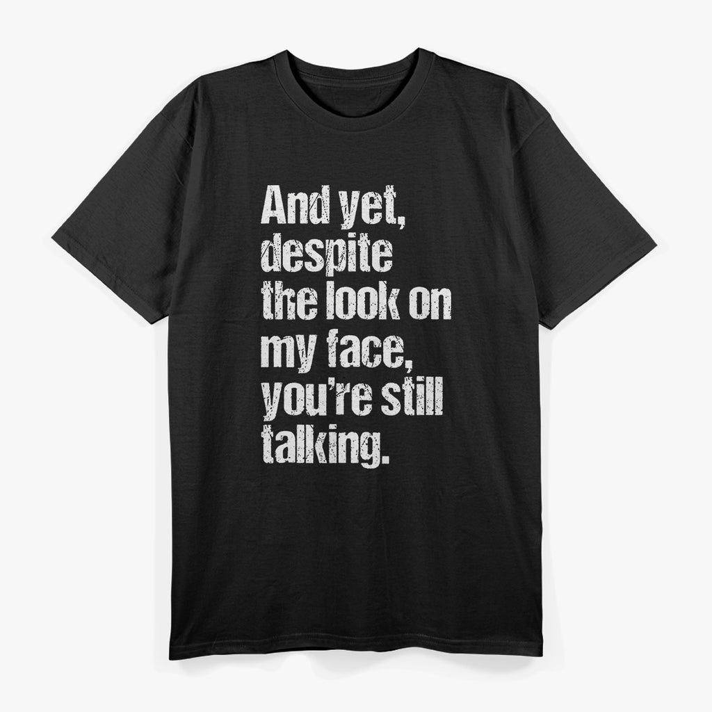 Cynical Yet Despite the Look on My Face You’re Still Talking T-Shirt