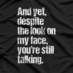 Cynical Yet Despite the Look on My Face You’re Still Talking T-Shirt