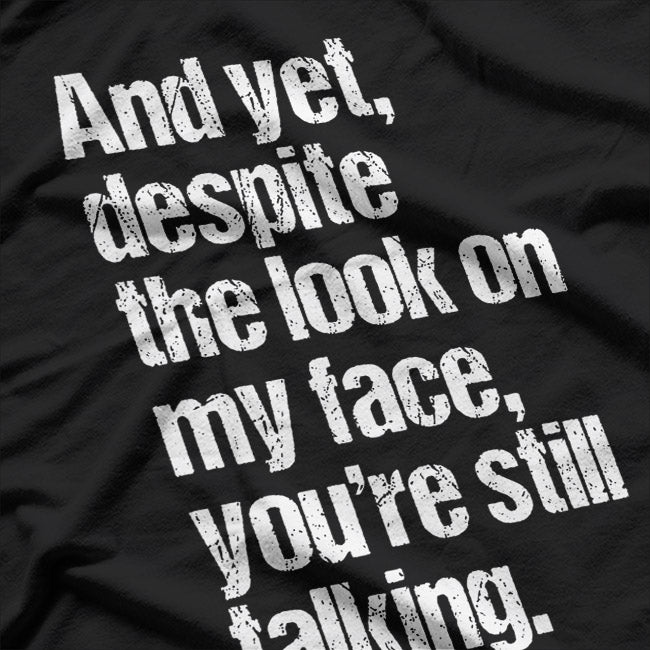 Cynical Yet Despite the Look on My Face You’re Still Talking T-Shirt