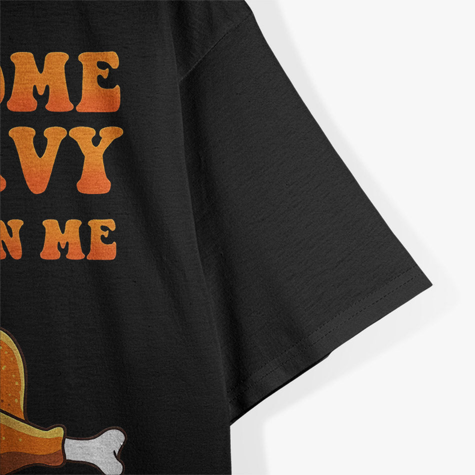 Pour Some Gravy on Me: Turkey Day Fun T-Shirt