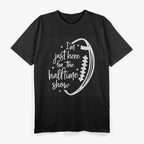 Just Here for the Halftime Show Funny Football Game Day T-Shirt