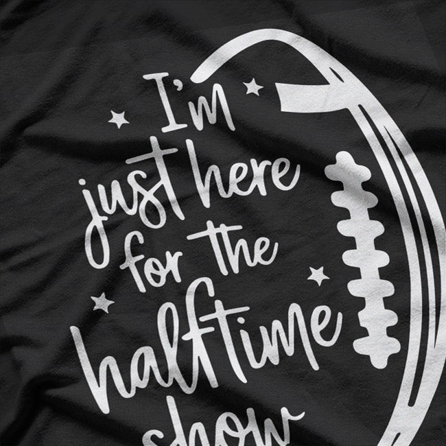 Just Here for the Halftime Show Funny Football Game Day T-Shirt