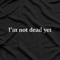 I’m Not Dead Yet T-Shirt