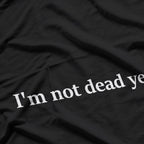 I’m Not Dead Yet T-Shirt