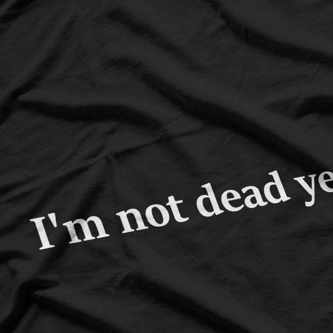 I’m Not Dead Yet T-Shirt