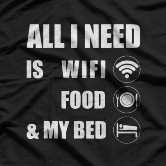 All I Need Is WiFi, Food & My Bed Funny Introvert Lazy Mood T-Shirt