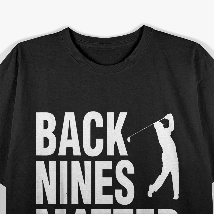 Back Nines Matter Golf Humor Funny Quote T-Shirt