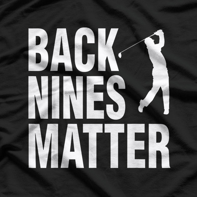 Back Nines Matter Golf Humor Funny Quote T-Shirt