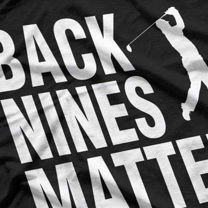 Back Nines Matter Golf Humor Funny Quote T-Shirt