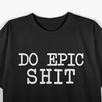 Do Epic Shhh - Witty and Bold Funny T-Shirt