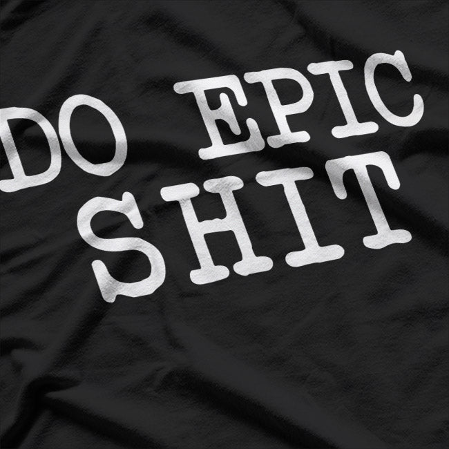 Do Epic Shhh - Witty and Bold Funny T-Shirt