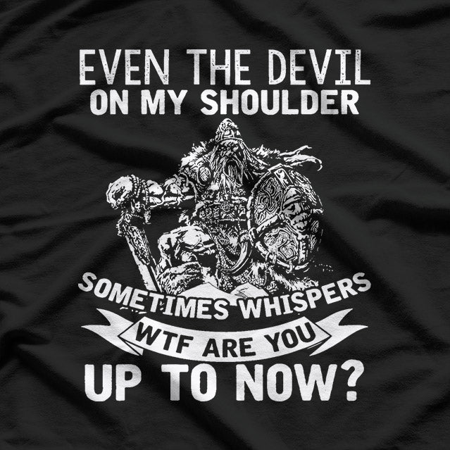 Even The Devil On My Shoulder Sometimes Whispers 'WTF Are You Doing?' Funny T-Shirt