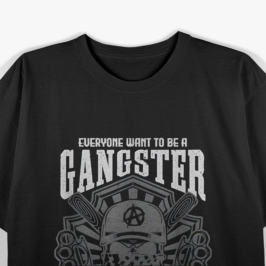 Everyone Wants to Be a Gangster… Until It Gets Funny T-Shirt