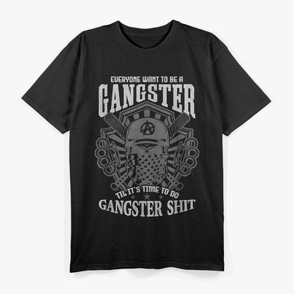 Everyone Wants to Be a Gangster… Until It Gets Funny T-Shirt