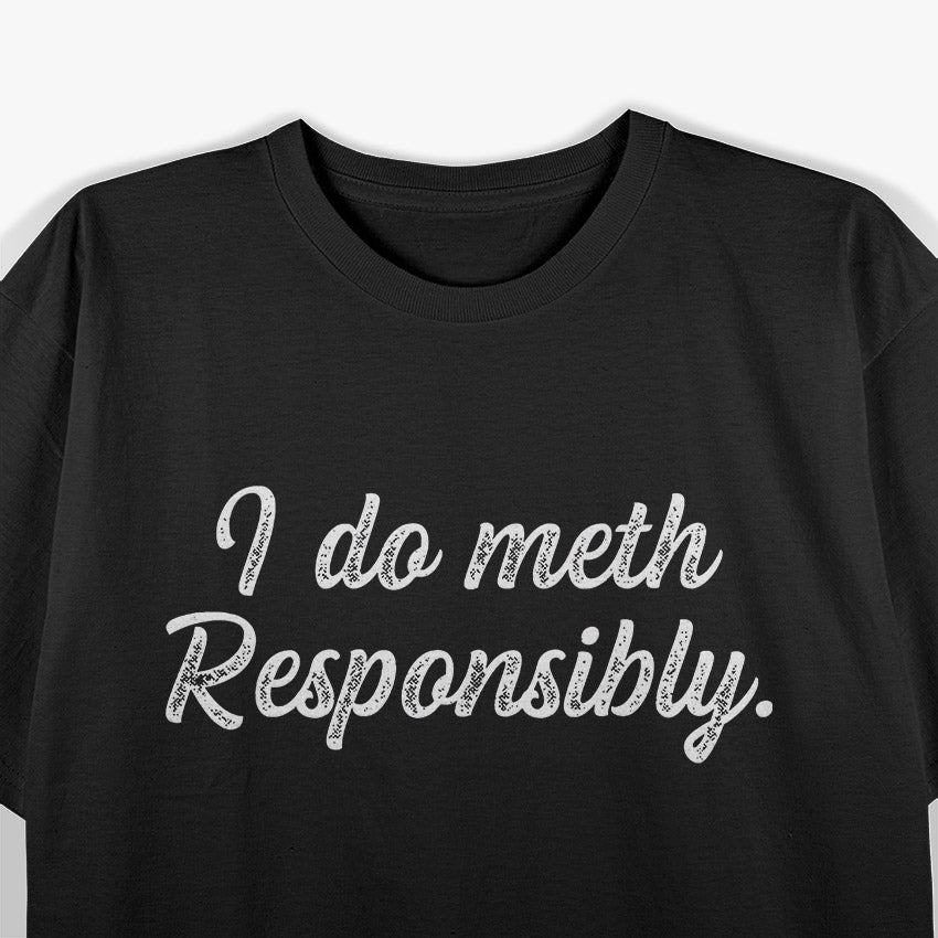 Funny I Do Meth Responsibly T-Shirt