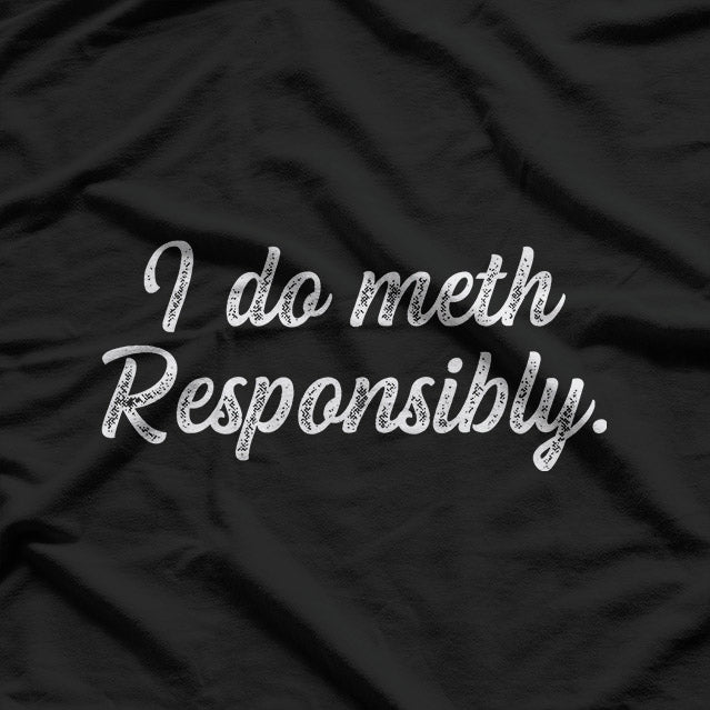 Funny I Do Meth Responsibly T-Shirt