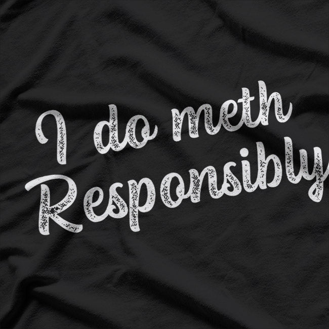 Funny I Do Meth Responsibly T-Shirt