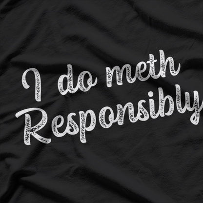 Funny I Do Meth Responsibly T-Shirt