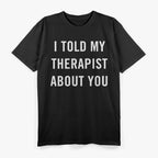 My Therapist Knows About You – Funny Mental Health Graphic T-Shirt