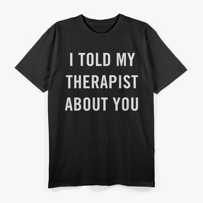 My Therapist Knows About You – Funny Mental Health Graphic T-Shirt