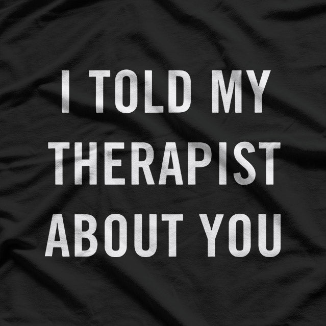 My Therapist Knows About You – Funny Mental Health Graphic T-Shirt
