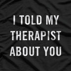 My Therapist Knows About You – Funny Mental Health Graphic T-Shirt
