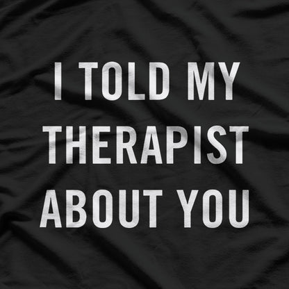 My Therapist Knows About You – Funny Mental Health Graphic T-Shirt