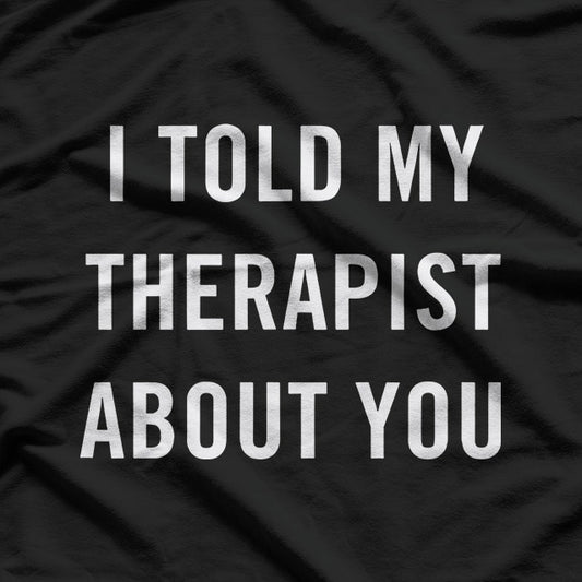 My Therapist Knows About You – Funny Mental Health Graphic T-Shirt