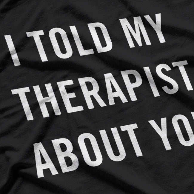 My Therapist Knows About You – Funny Mental Health Graphic T-Shirt