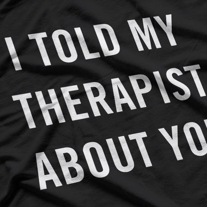 My Therapist Knows About You – Funny Mental Health Graphic T-Shirt