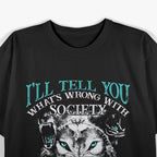 I'll Tell You What's Wrong With Society Funny Wolf T-Shirt