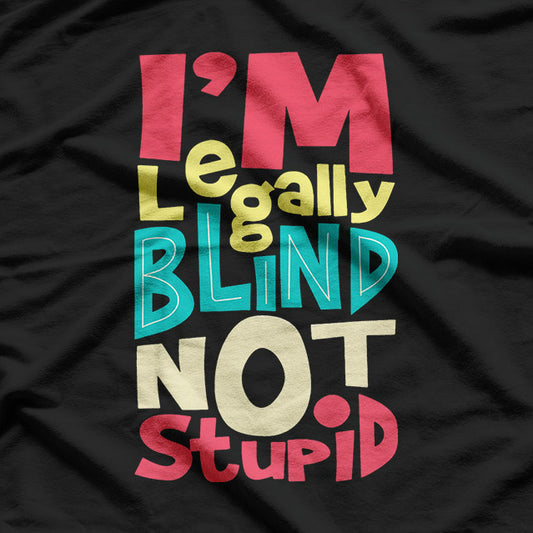 I’m Legally Blind, Not Stupid – Bold Disability Humor Love T-Shirt