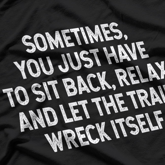 Sometimes You Just Have to Sit Back T-Shirt