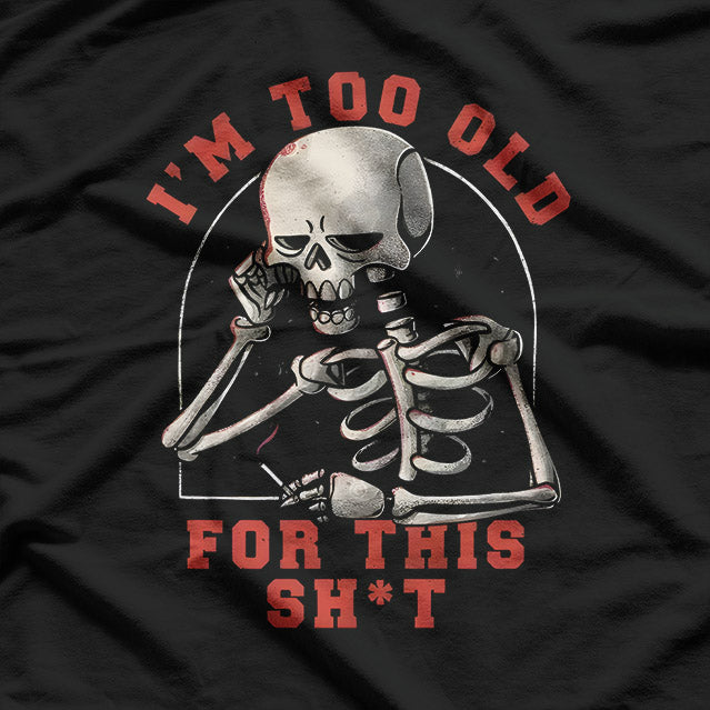 Skeleton I’m Too Old for This Sh!t Funny Halloween T-Shirt