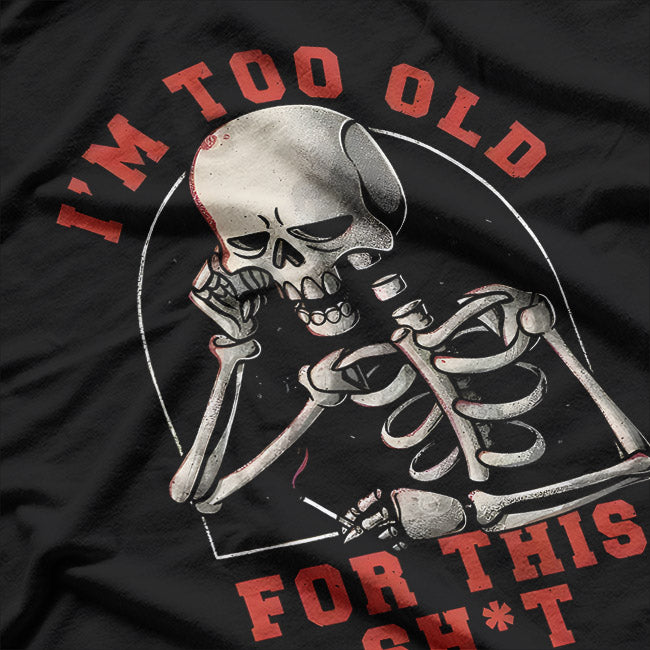 Skeleton I’m Too Old for This Sh!t Funny Halloween T-Shirt