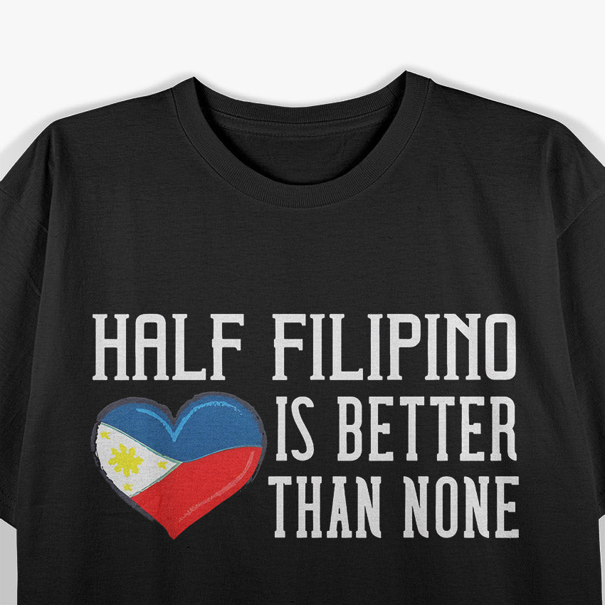 Half Filipino Is Better Than None Funny Filipino Pride T-Shirt