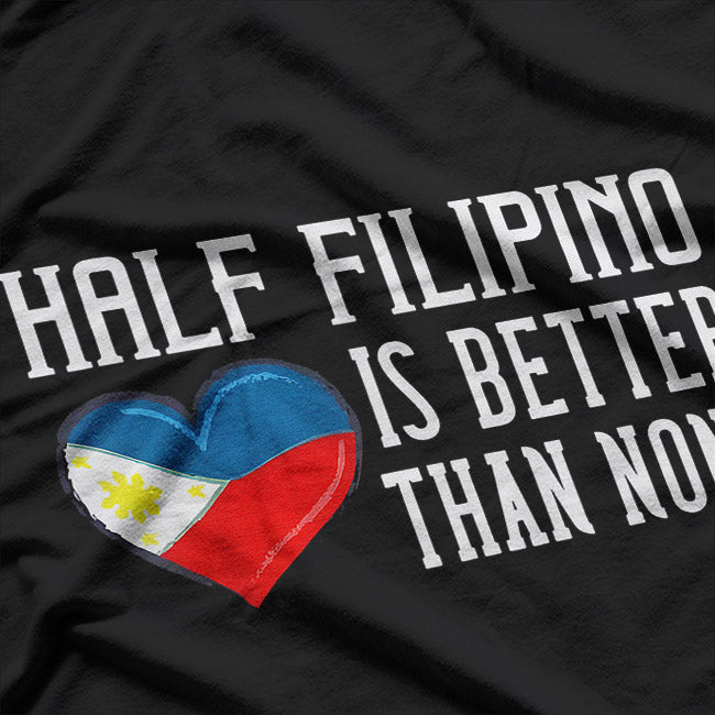 Half Filipino Is Better Than None Funny Filipino Pride T-Shirt