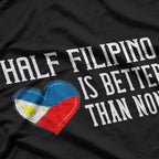 Half Filipino Is Better Than None Funny Filipino Pride T-Shirt