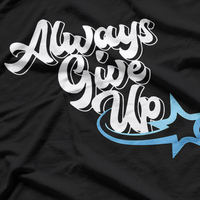 Always Give Up – Funny Satire Saying Anti-Motivational Humor T-Shirt