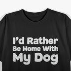 I’d Rather Be Home with My Dog T-Shirt