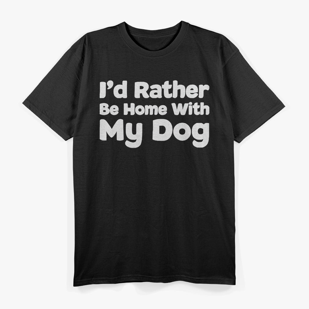 I’d Rather Be Home with My Dog T-Shirt