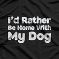 I’d Rather Be Home with My Dog T-Shirt