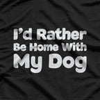 I’d Rather Be Home with My Dog T-Shirt