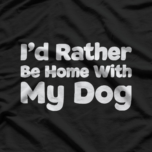 I’d Rather Be Home with My Dog T-Shirt