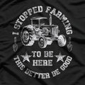 I Stopped Farming To Be Here – This Better Be Good T-Shirt