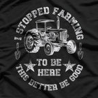 I Stopped Farming To Be Here – This Better Be Good T-Shirt